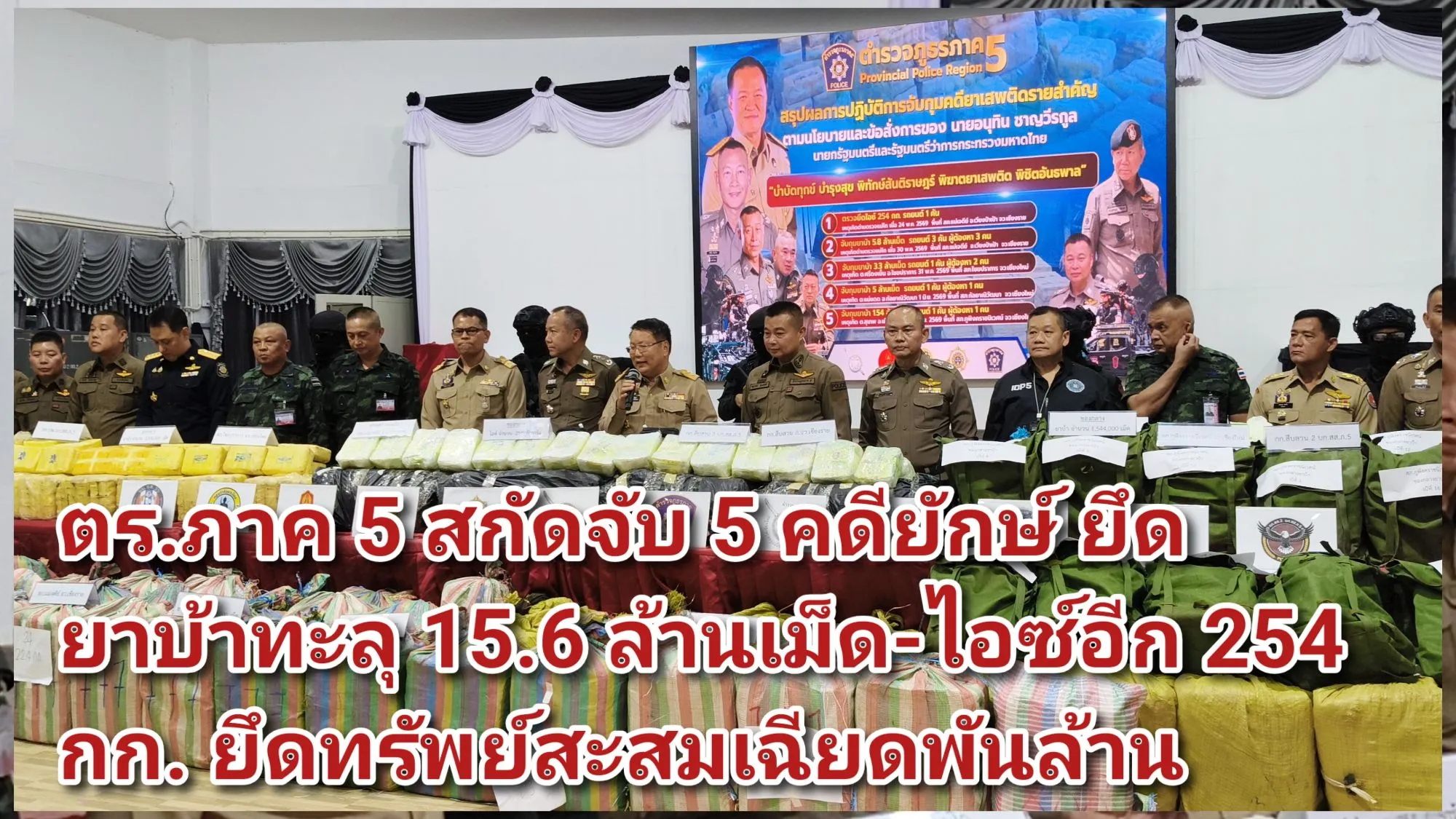 (มีคลิป) ตร.ภาค ๕ สกัดจับ ๕ คดียักษ์ ยึดยาบ้าทะลุ ๑๕.๖ ล้านเม็ด-ไอซ์อีก ๒๕๔ กก. ยึดทรัพย์สะสมเฉียดพันล้าน