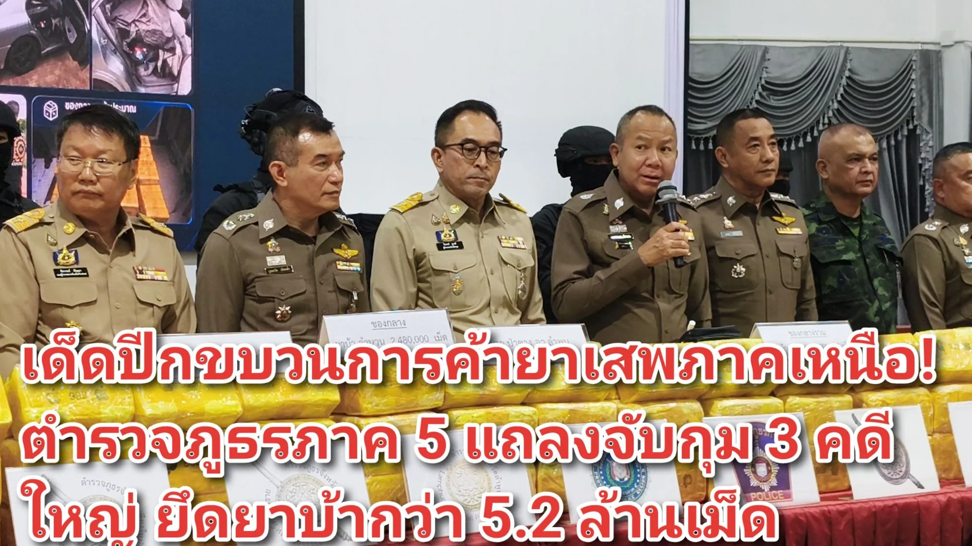 (มีคลิป) เด็ดปีกขบวนการค้ายาเสพภาคเหนือ! ตำรวจภูธรภาค ๕ แถลงจับกุม ๓ คดีใหญ่ ยึดยาบ้ากว่า ๕.๒ ล้านเม็ด